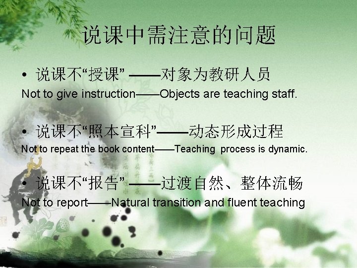 说课中需注意的问题 • 说课不“授课” ——对象为教研人员 Not to give instruction——Objects are teaching staff. • 说课不“照本宣科”——动态形成过程 Not