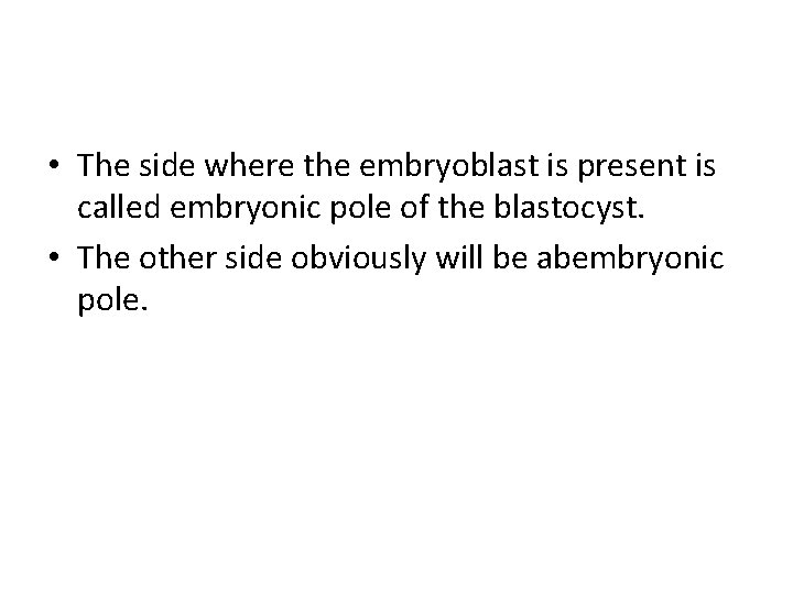  • The side where the embryoblast is present is called embryonic pole of