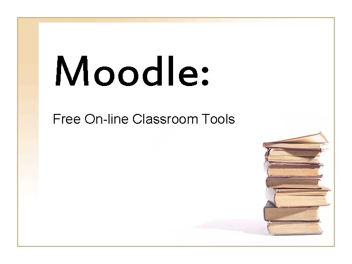 Moodle: Free On-line Classroom Tools 