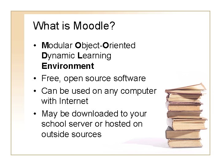 What is Moodle? • Modular Object-Oriented Dynamic Learning Environment • Free, open source software