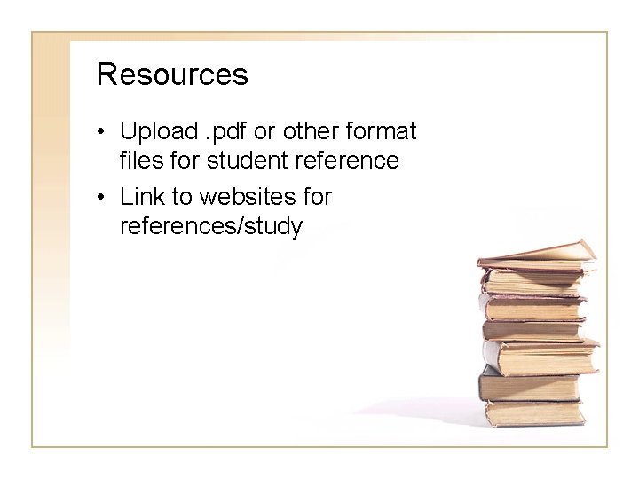 Resources • Upload. pdf or other format files for student reference • Link to
