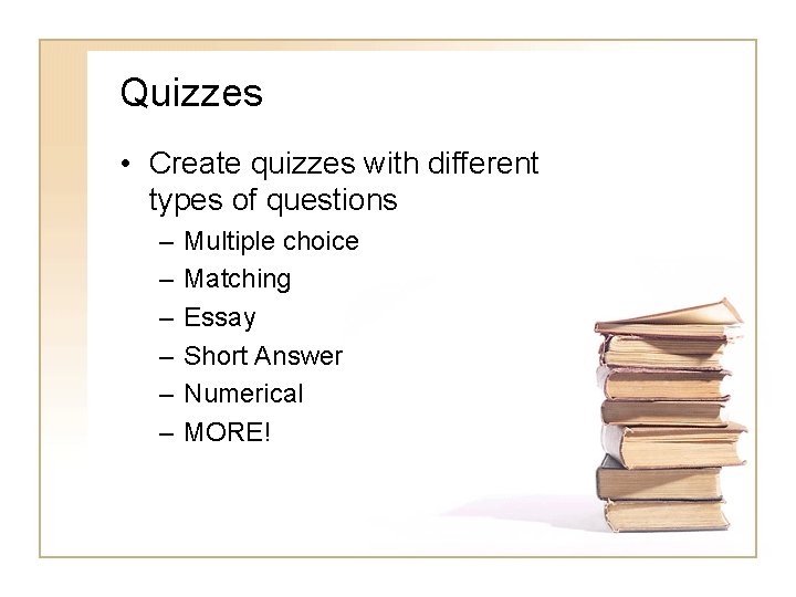Quizzes • Create quizzes with different types of questions – – – Multiple choice