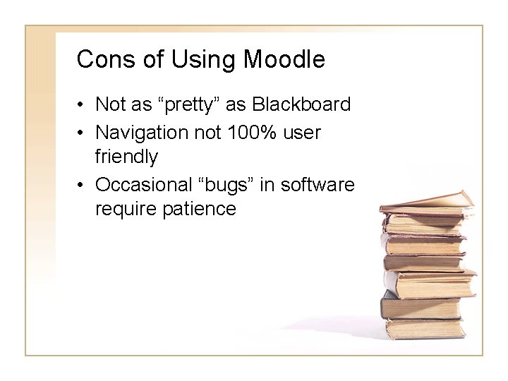 Cons of Using Moodle • Not as “pretty” as Blackboard • Navigation not 100%