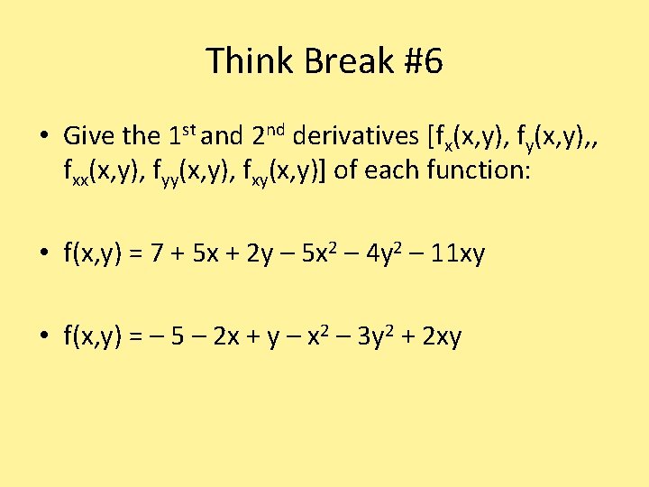 Think Break #6 • Give the 1 st and 2 nd derivatives [fx(x, y),