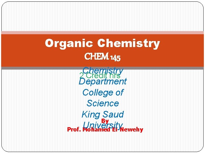 Organic Chemistry CHEM 145 Chemistry 2 Credit hrs Department College of Science King Saud