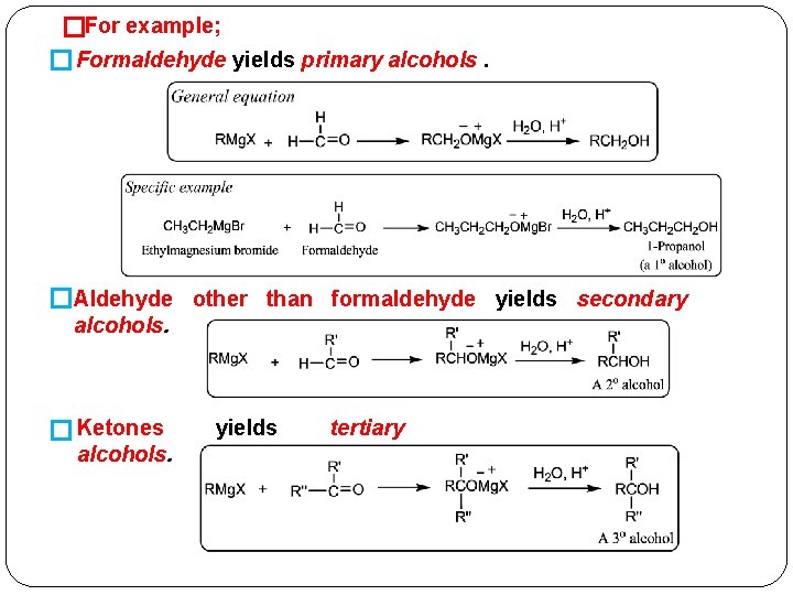 �For example; � Formaldehyde yields primary alcohols. �Aldehyde other than formaldehyde yields secondary alcohols.