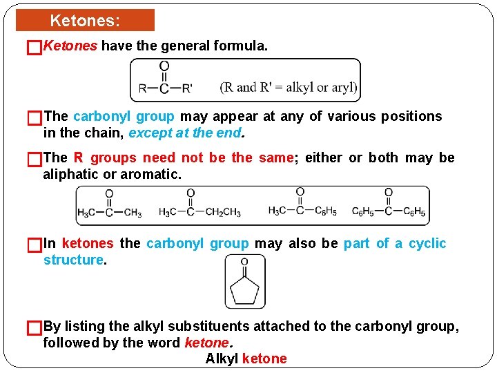 Ketones: Structure Ketones have the general formula. � �The carbonyl group may appear at