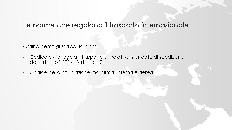 Le norme che regolano il trasporto internazionale Ordinamento giuridico italiano: • Codice civile regola