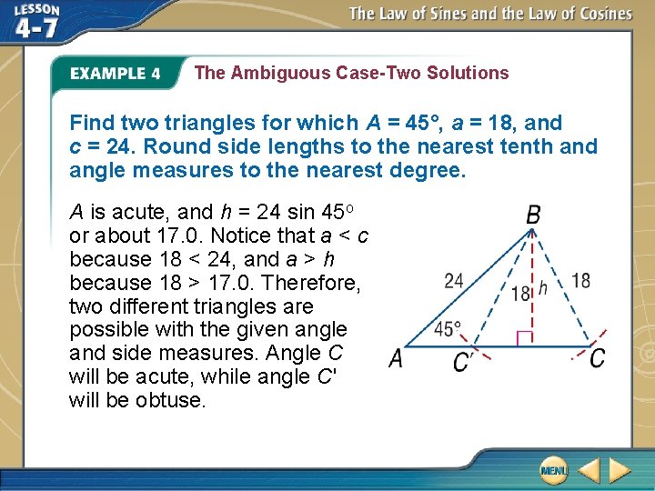 The Ambiguous Case-Two Solutions Find two triangles for which A = 45°, a =