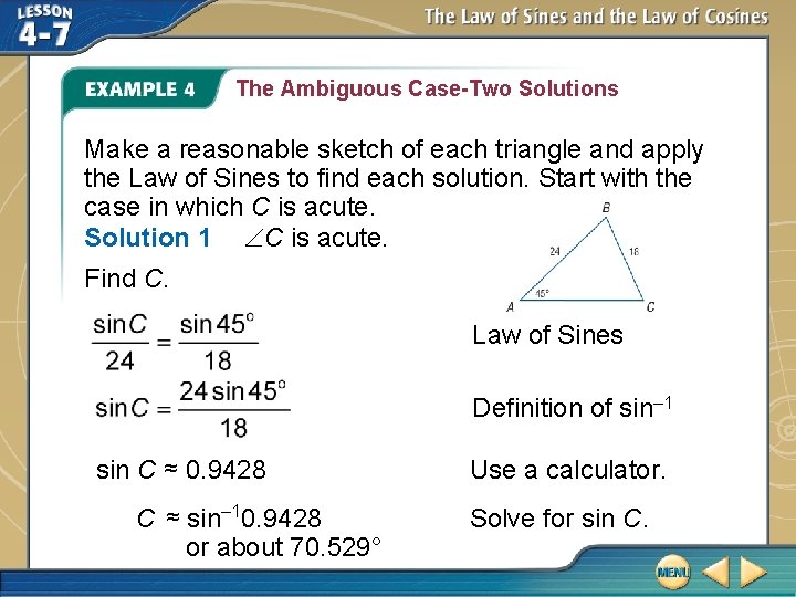 The Ambiguous Case-Two Solutions Make a reasonable sketch of each triangle and apply the