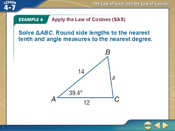 Apply the Law of Cosines (SAS) Solve ΔABC. Round side lengths to the nearest