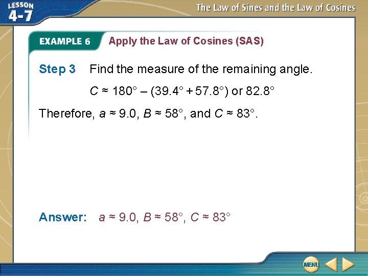 Apply the Law of Cosines (SAS) Step 3 Find the measure of the remaining