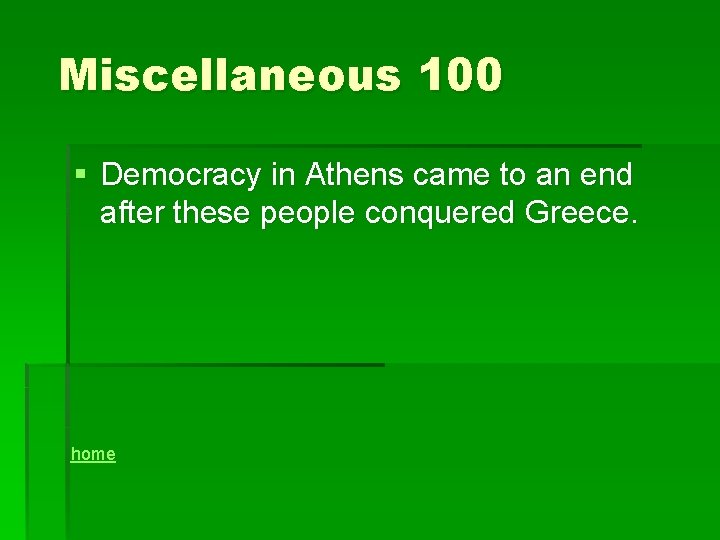 Miscellaneous 100 § Democracy in Athens came to an end after these people conquered