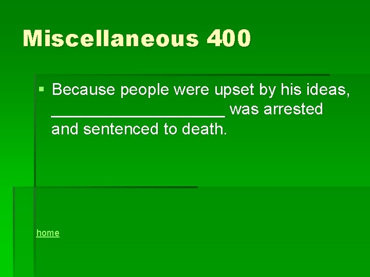 Miscellaneous 400 § Because people were upset by his ideas, __________ was arrested and