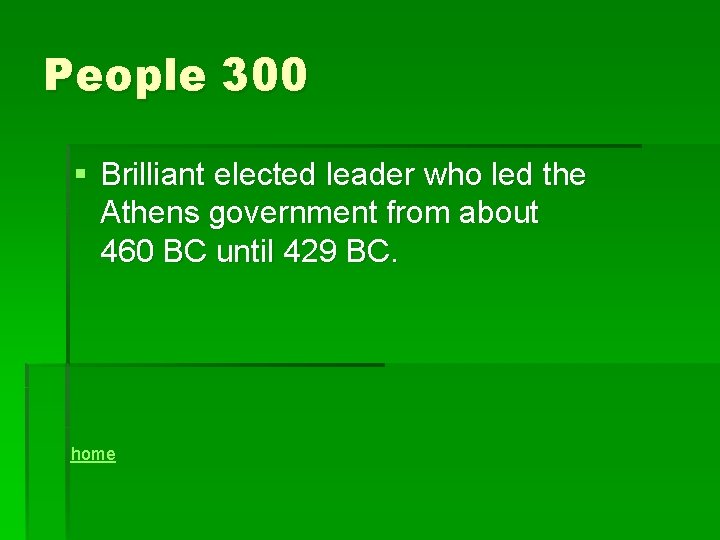 People 300 § Brilliant elected leader who led the Athens government from about 460