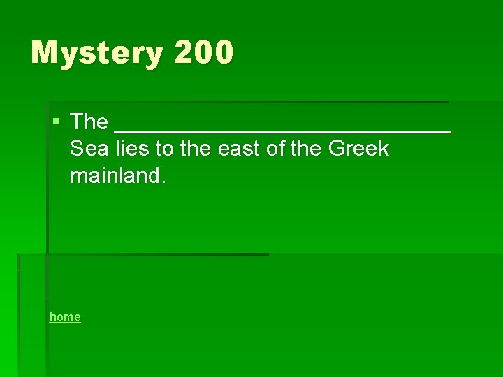 Mystery 200 § The ______________ Sea lies to the east of the Greek mainland.