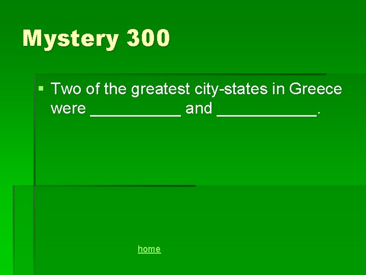 Mystery 300 § Two of the greatest city-states in Greece were _____ and ______.