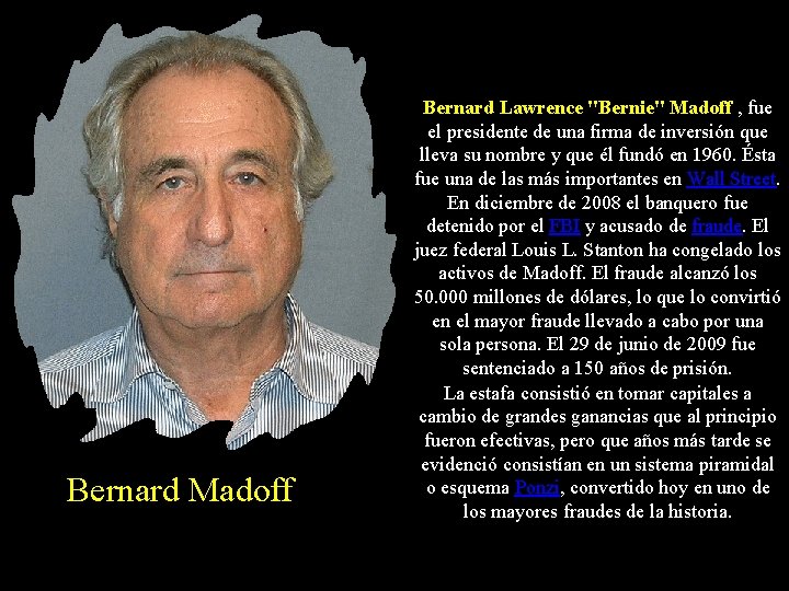 Bernard Madoff Bernard Lawrence "Bernie" Madoff , fue el presidente de una firma de