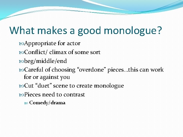 What makes a good monologue? Appropriate for actor Conflict/ climax of some sort beg/middle/end