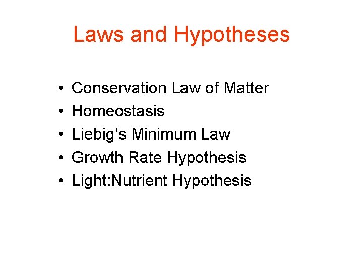 Laws and Hypotheses • • • Conservation Law of Matter Homeostasis Liebig’s Minimum Law