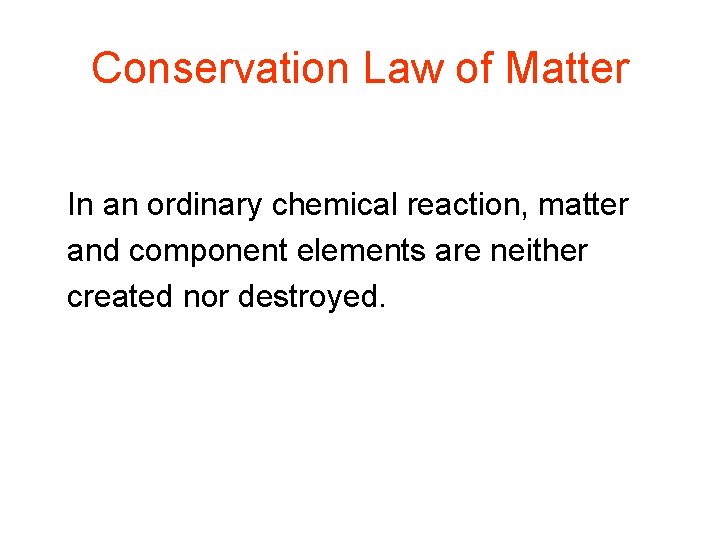 Conservation Law of Matter In an ordinary chemical reaction, matter and component elements are