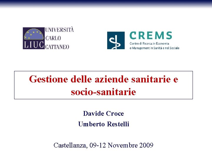 Gestione delle aziende sanitarie e socio-sanitarie Davide Croce Umberto Restelli Castellanza, 09 -12 Novembre