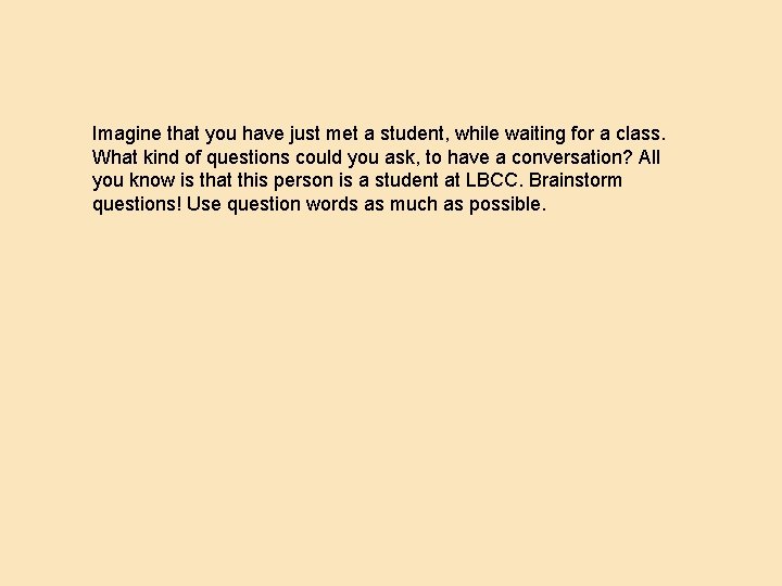 Imagine that you have just met a student, while waiting for a class. What