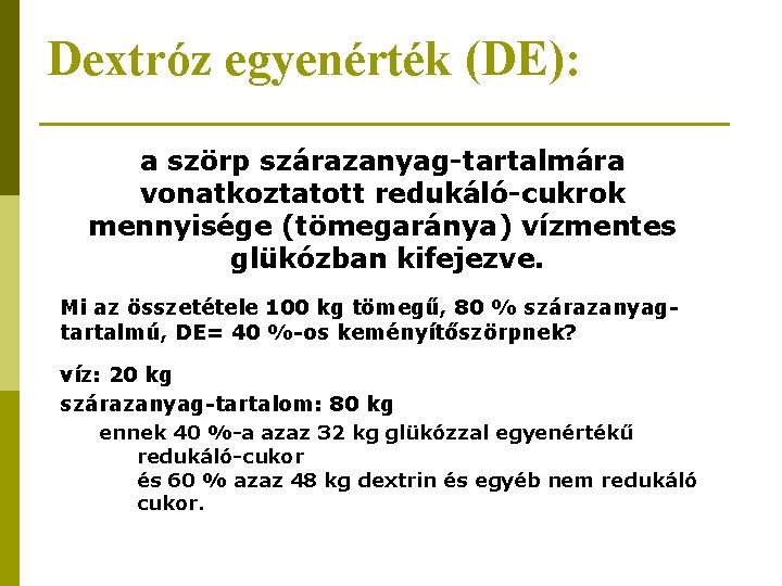 Dextróz egyenérték (DE): a szörp szárazanyag-tartalmára vonatkoztatott redukáló-cukrok mennyisége (tömegaránya) vízmentes glükózban kifejezve. Mi