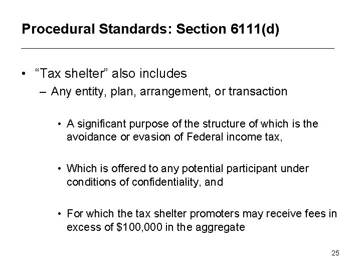 Procedural Standards: Section 6111(d) • “Tax shelter” also includes – Any entity, plan, arrangement,