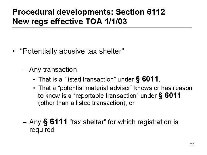 Procedural developments: Section 6112 New regs effective TOA 1/1/03 • “Potentially abusive tax shelter”