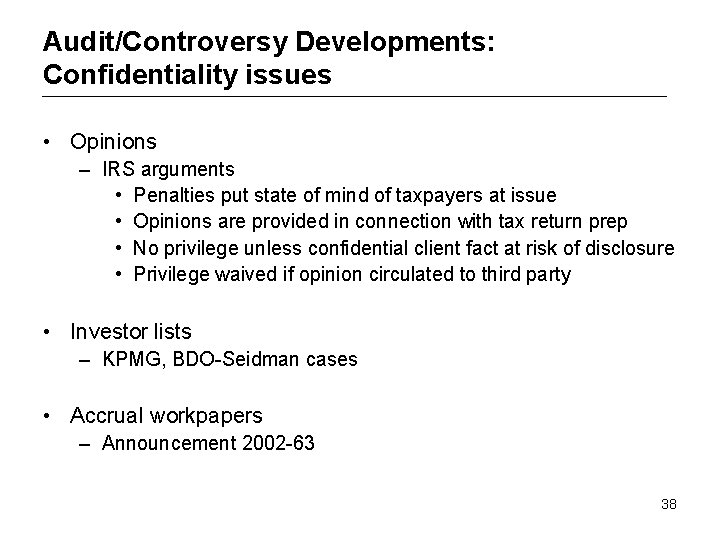 Audit/Controversy Developments: Confidentiality issues • Opinions – IRS arguments • Penalties put state of