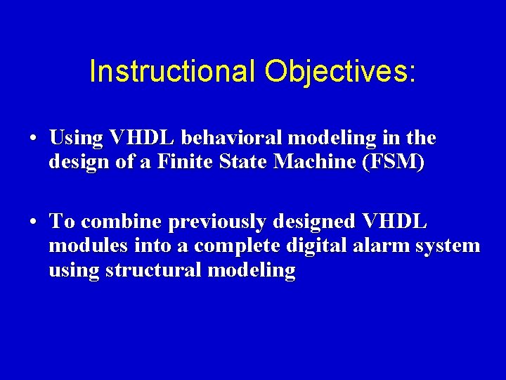 Instructional Objectives: • Using VHDL behavioral modeling in the design of a Finite State