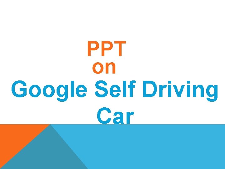 PPT on Google Self Driving Car 