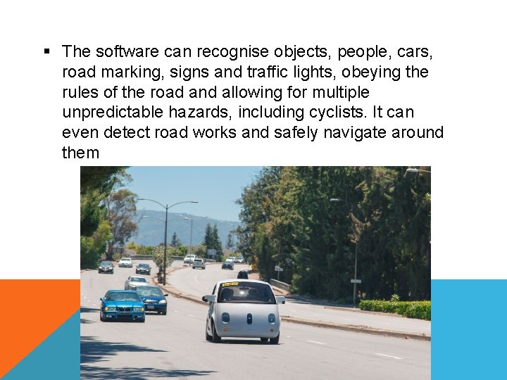 § The software can recognise objects, people, cars, road marking, signs and traffic lights,