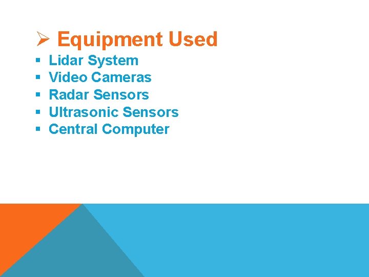 Ø Equipment Used § § § Lidar System Video Cameras Radar Sensors Ultrasonic Sensors