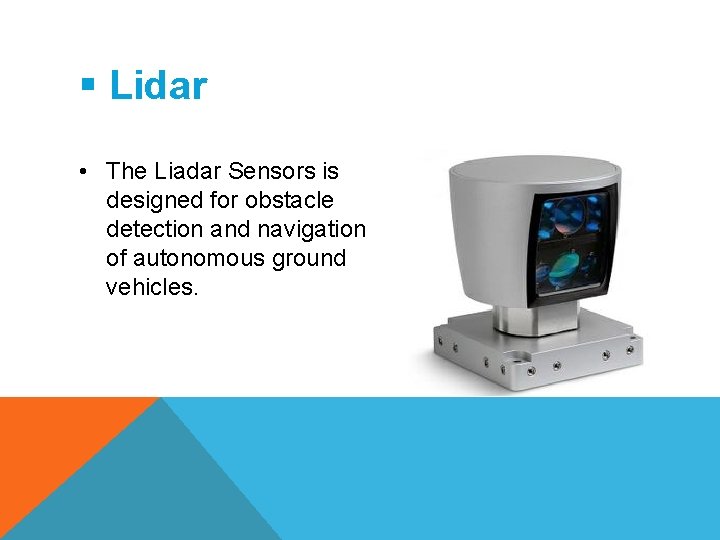 § Lidar • The Liadar Sensors is designed for obstacle detection and navigation of