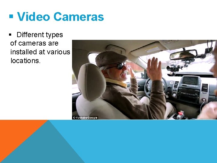 § Video Cameras § Different types of cameras are installed at various locations. 