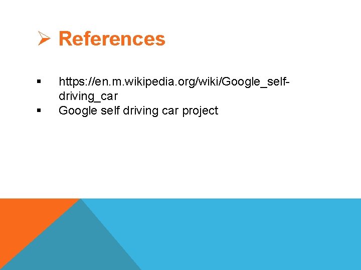 Ø References § § https: //en. m. wikipedia. org/wiki/Google_selfdriving_car Google self driving car project