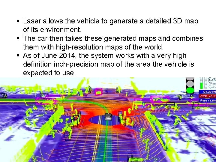 § Laser allows the vehicle to generate a detailed 3 D map of its