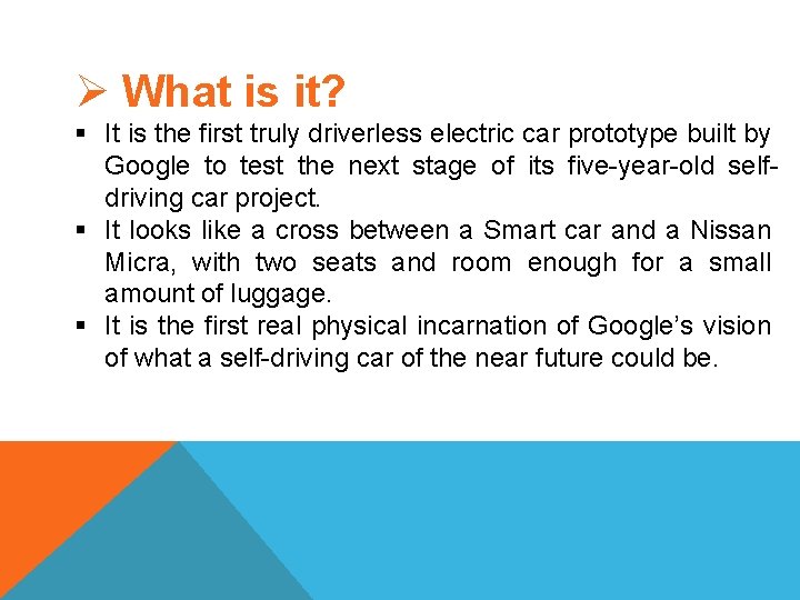 Ø What is it? § It is the first truly driverless electric car prototype