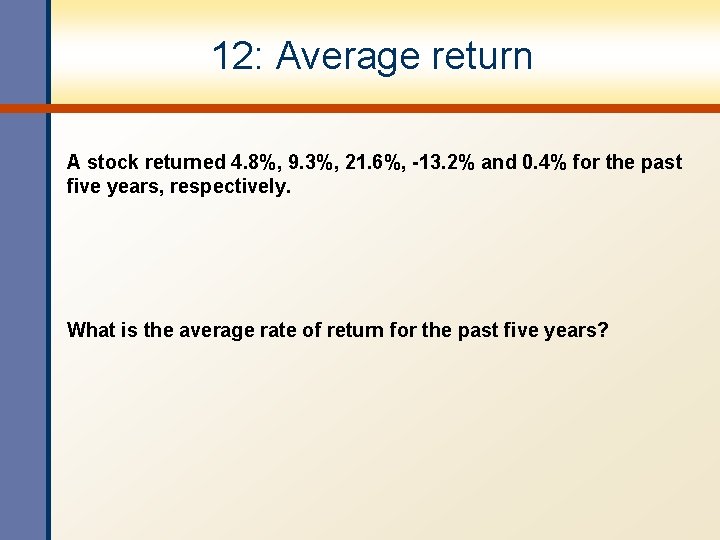 12: Average return A stock returned 4. 8%, 9. 3%, 21. 6%, -13. 2%