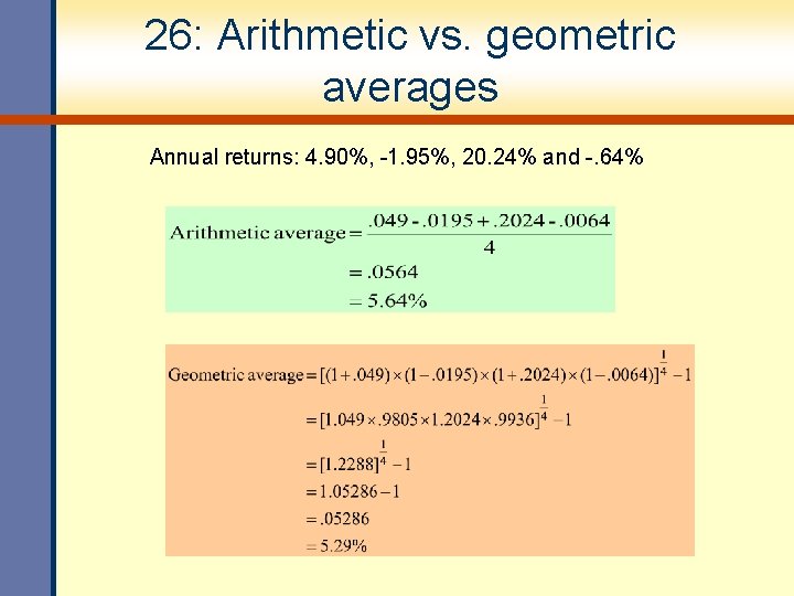 26: Arithmetic vs. geometric averages Annual returns: 4. 90%, -1. 95%, 20. 24% and