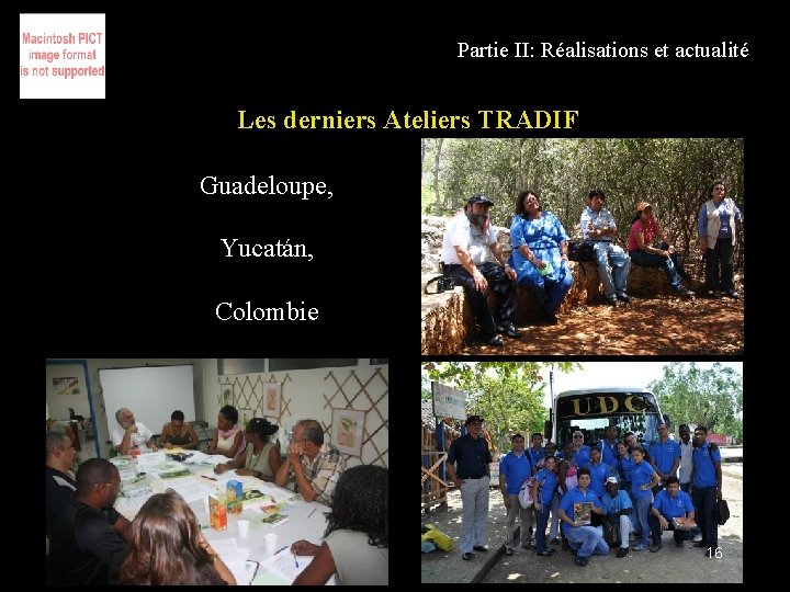 Partie II: Réalisations et actualité Les derniers Ateliers TRADIF Guadeloupe, Yucatán, Colombie 16 