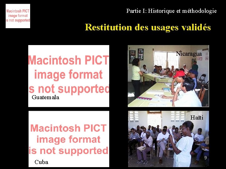 Partie I: Historique et méthodologie Restitution des usages validés Guatemala Haïti Cuba 9 