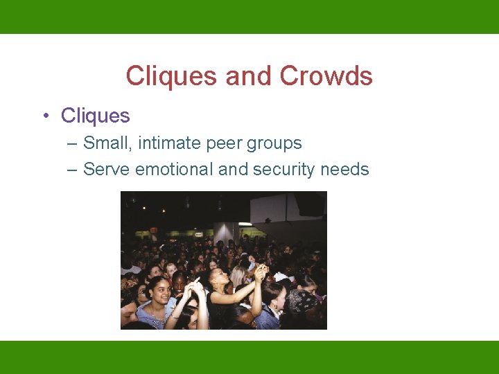 Cliques and Crowds • Cliques – Small, intimate peer groups – Serve emotional and