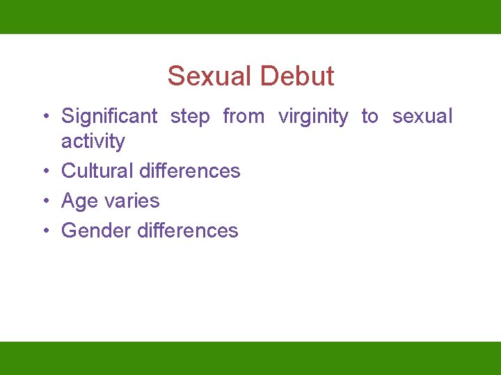 Sexual Debut • Significant step from virginity to sexual activity • Cultural differences •