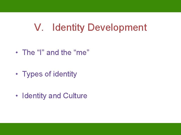 V. Identity Development • The “I” and the “me” • Types of identity •