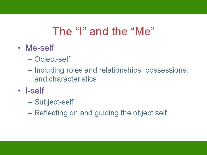 The “I” and the “Me” • Me-self – Object-self – Including roles and relationships,