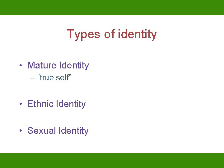 Types of identity • Mature Identity – “true self” • Ethnic Identity • Sexual