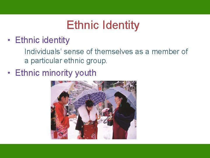 Ethnic Identity • Ethnic identity Individuals’ sense of themselves as a member of a